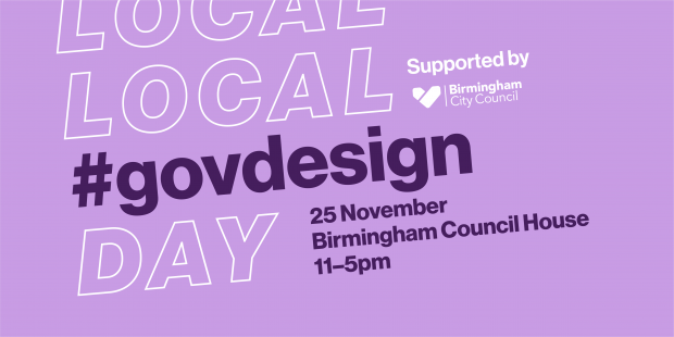 Announcement graphic for Local #govdesign Day on 25 November 2019 at Birmingham Council House from 11 to 5 o’clock; supported by Birmingham City Council