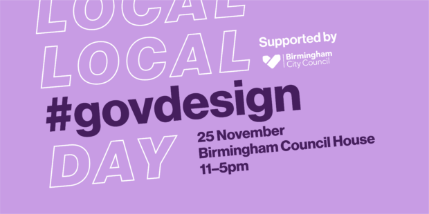 Announcement graphic for Local #govdesign Day on 25 November 2019 at Birmingham Council House from 11 to 5 o’clock; supported by Birmingham City Council